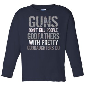 Godfathers With Pretty Goddaughters Kill People Toddler Long Sleeve Shirt