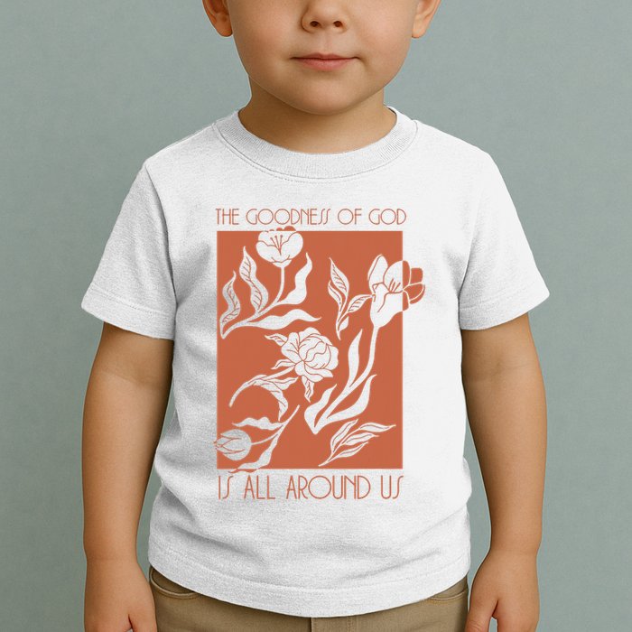 Goodness Of God Is All Around Us Toddler T-Shirt