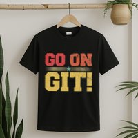 Go On Git! Funny Expression Vintage Novelty Graphic T-Shirt