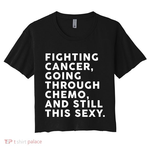 Going Through Chemo and Still This Sexy Women's Crop Top Tee