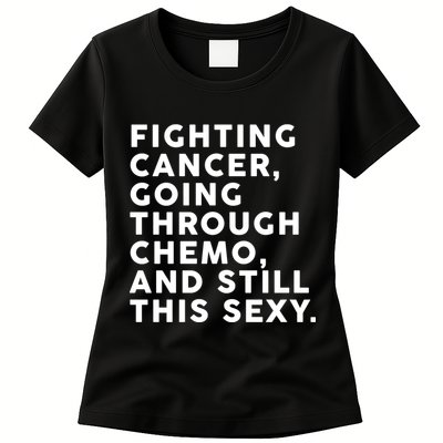 Going Through Chemo and Still This Sexy Womens T-Shirt