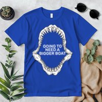 Going To Need A Bigger Boat Premium T-Shirt