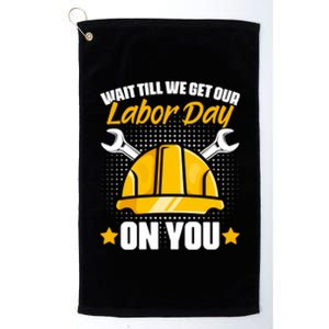 Get Our Labor Day Worker Patriotic Laborer Happy Labor Day Gift Platinum Collection Golf Towel