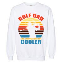 Golf Dad Like A Regular Dad But Cooler Garment-Dyed Sweatshirt