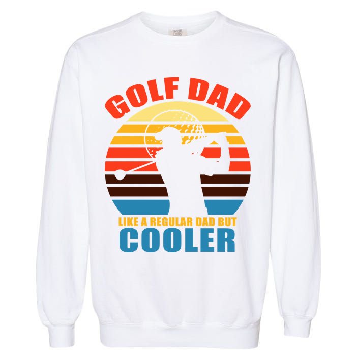 Golf Dad Like A Regular Dad But Cooler Garment-Dyed Sweatshirt