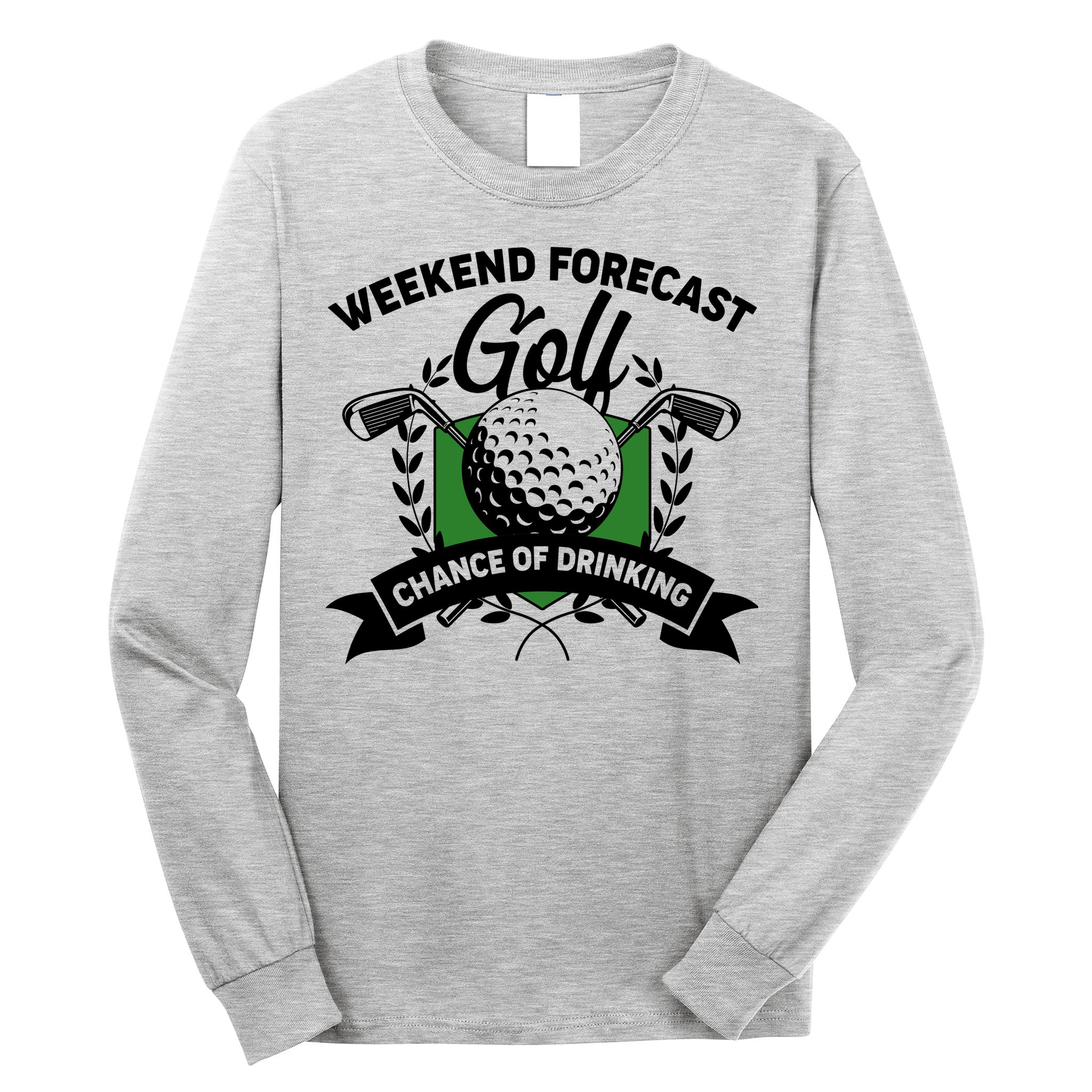 Golf Weekend Forecast Chance of Drinking Long Sleeve Shirt