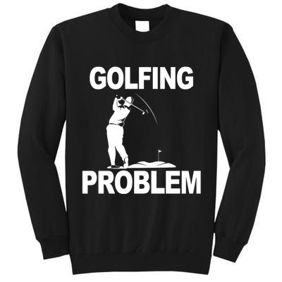Golfing Problem  Tall Sweatshirt
