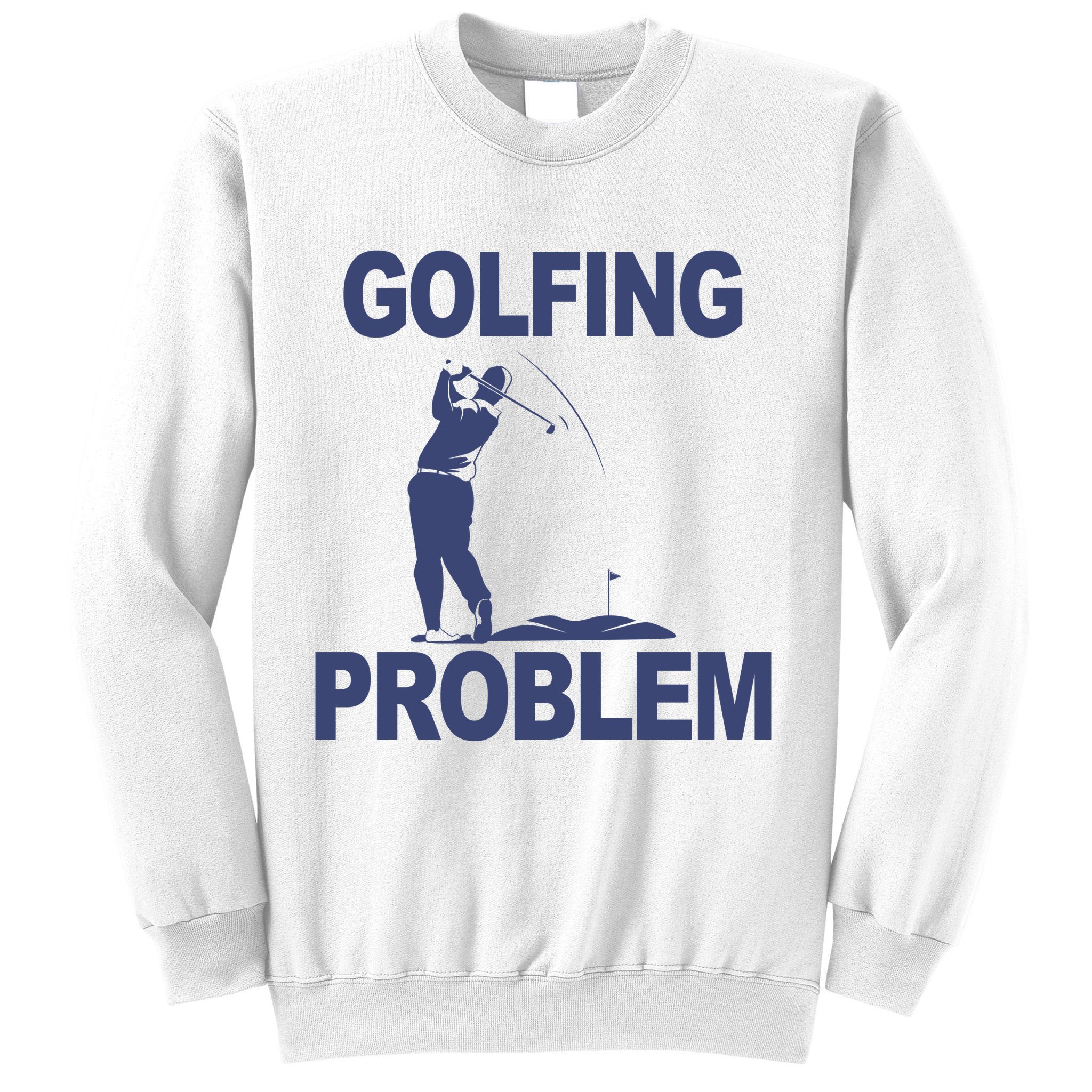 Golfing Problem  Sweatshirt