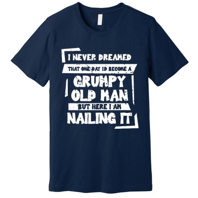 Grumpy Old Man Nailing It Premium T-Shirt