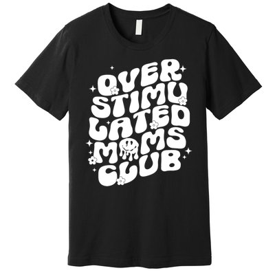 Groovy Overstimulated Moms Club Funny Trendy Mom Premium T-Shirt