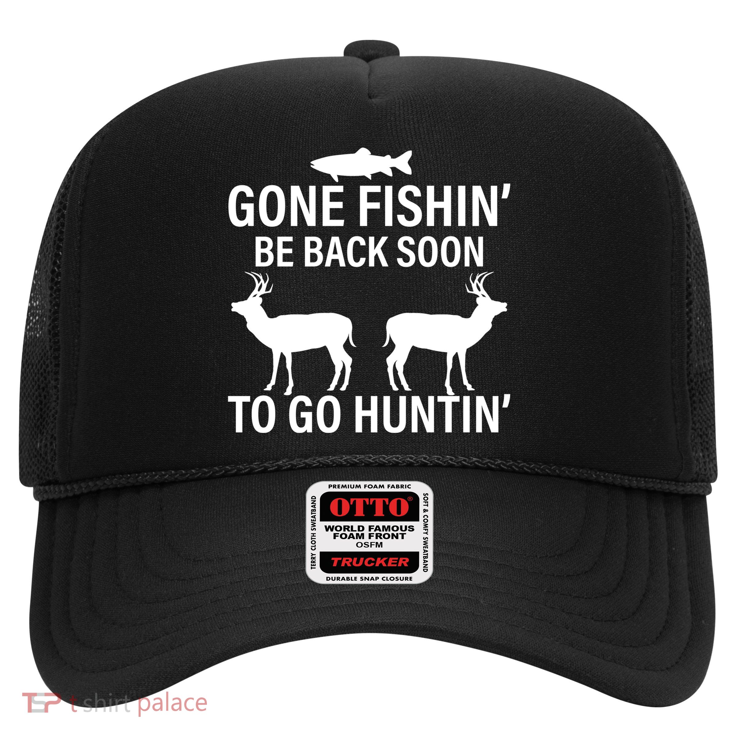 Gone Fishing Be Back Soon To Go Hunting Trucker Hat