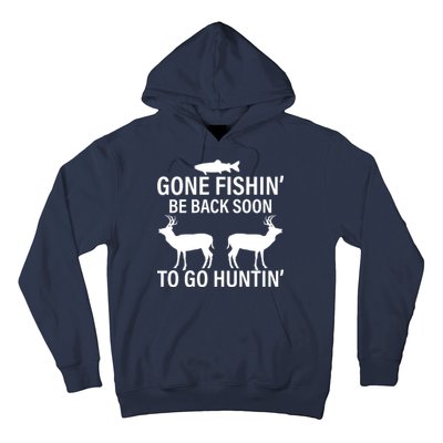 Gone Fishing Be Back Soon To Go Hunting Hoodie