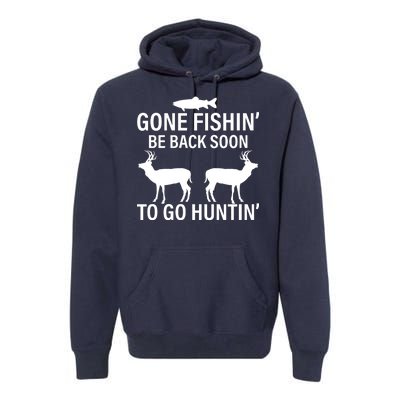 Gone Fishing Be Back Soon To Go Hunting Premium Hoodie