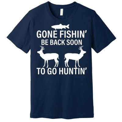 Gone Fishing Be Back Soon To Go Hunting Premium T-Shirt