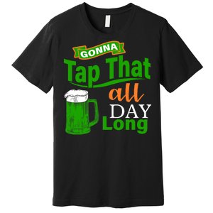 Gonna Tap That All Day Long Premium T-Shirt