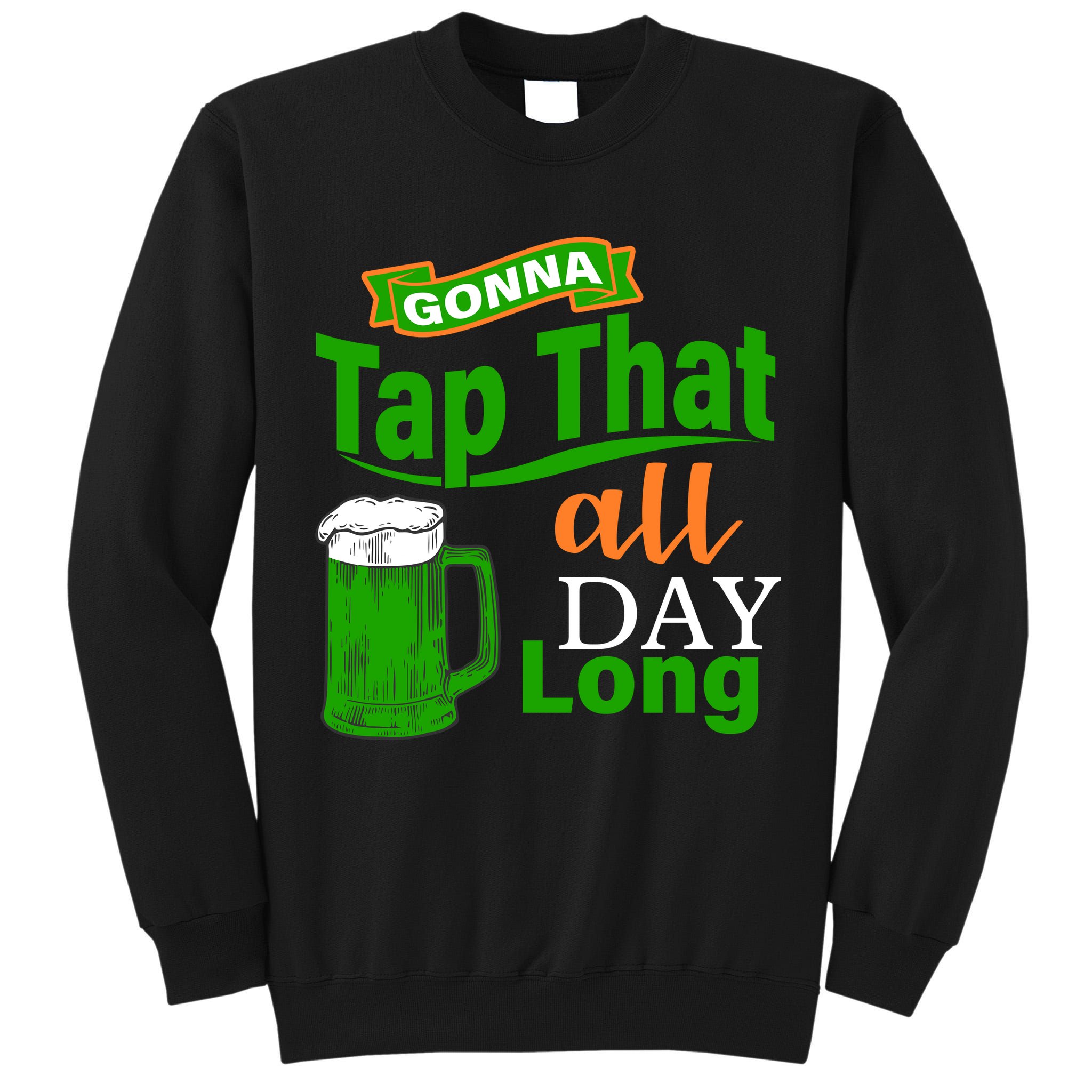 Gonna Tap That All Day Long Tall Sweatshirt