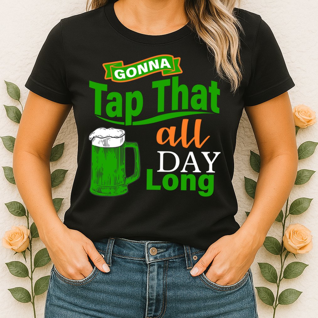 Gonna Tap That All Day Long Womens T-Shirt