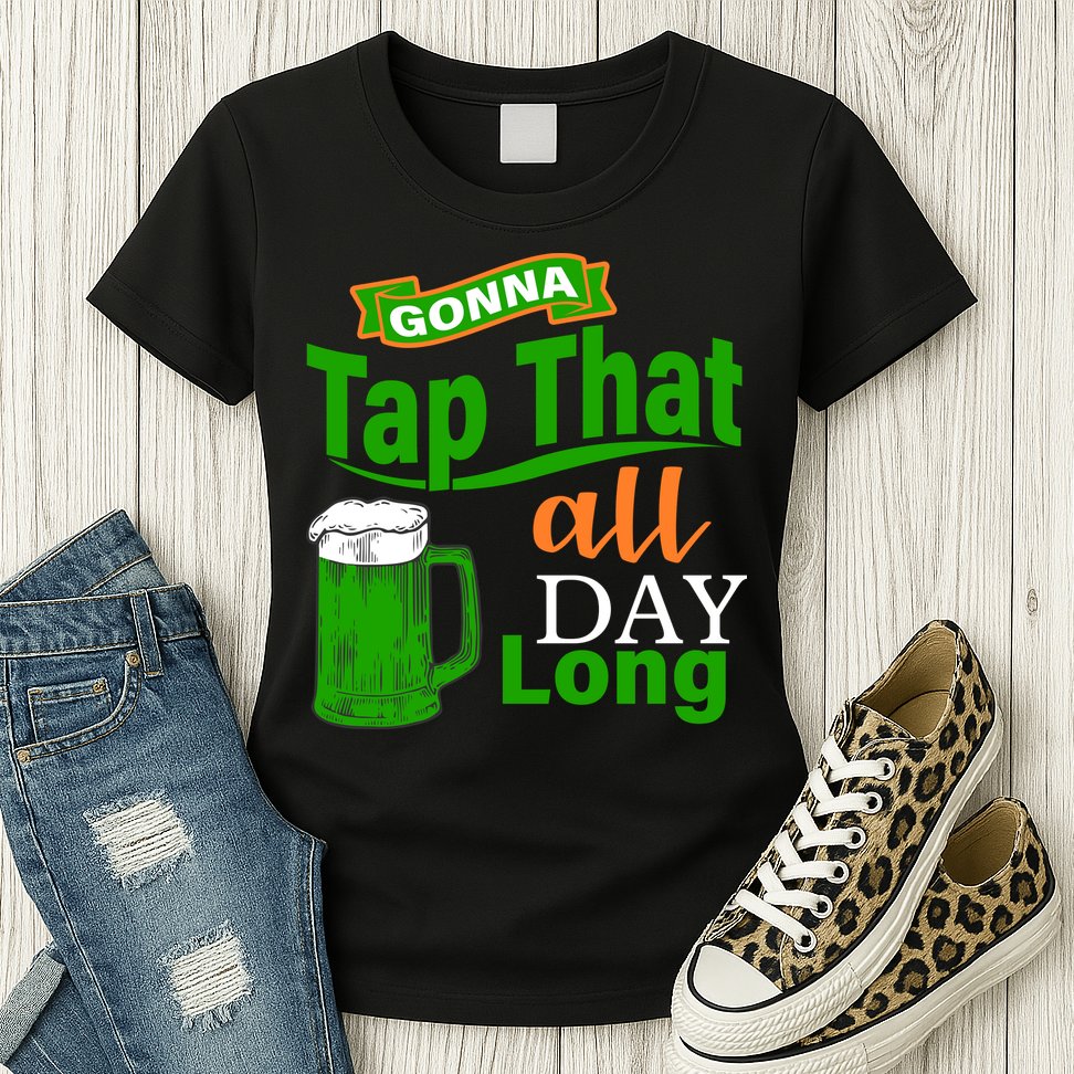 Gonna Tap That All Day Long Womens T-Shirt