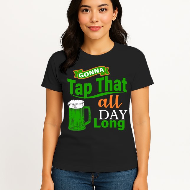 Gonna Tap That All Day Long Womens T-Shirt