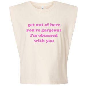 Get Out Of Here YouRe Gorgeous IM Obsessed With You Joke Garment-Dyed Women's Muscle Tee