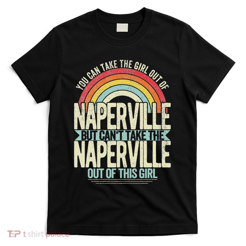 Girl Out Of Naperville Illinois Hometown Home Naperville T-Shirt