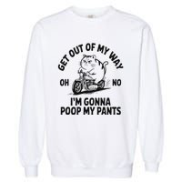 Get Out Of My Way Gonna Poop My Pants Garment-Dyed Sweatshirt