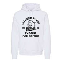 Get Out Of My Way Gonna Poop My Pants Premium Hoodie