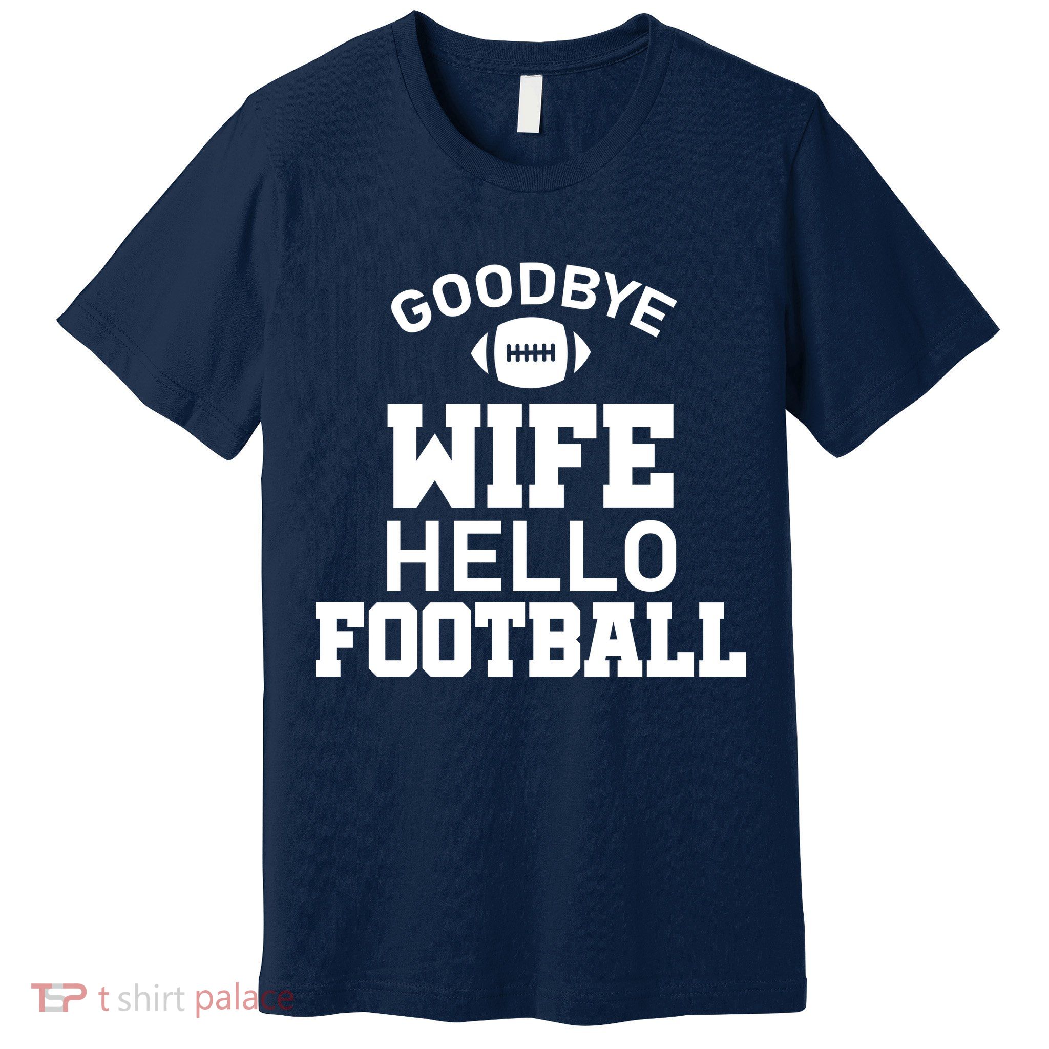 Good By Wife Hello Football Premium T-Shirt