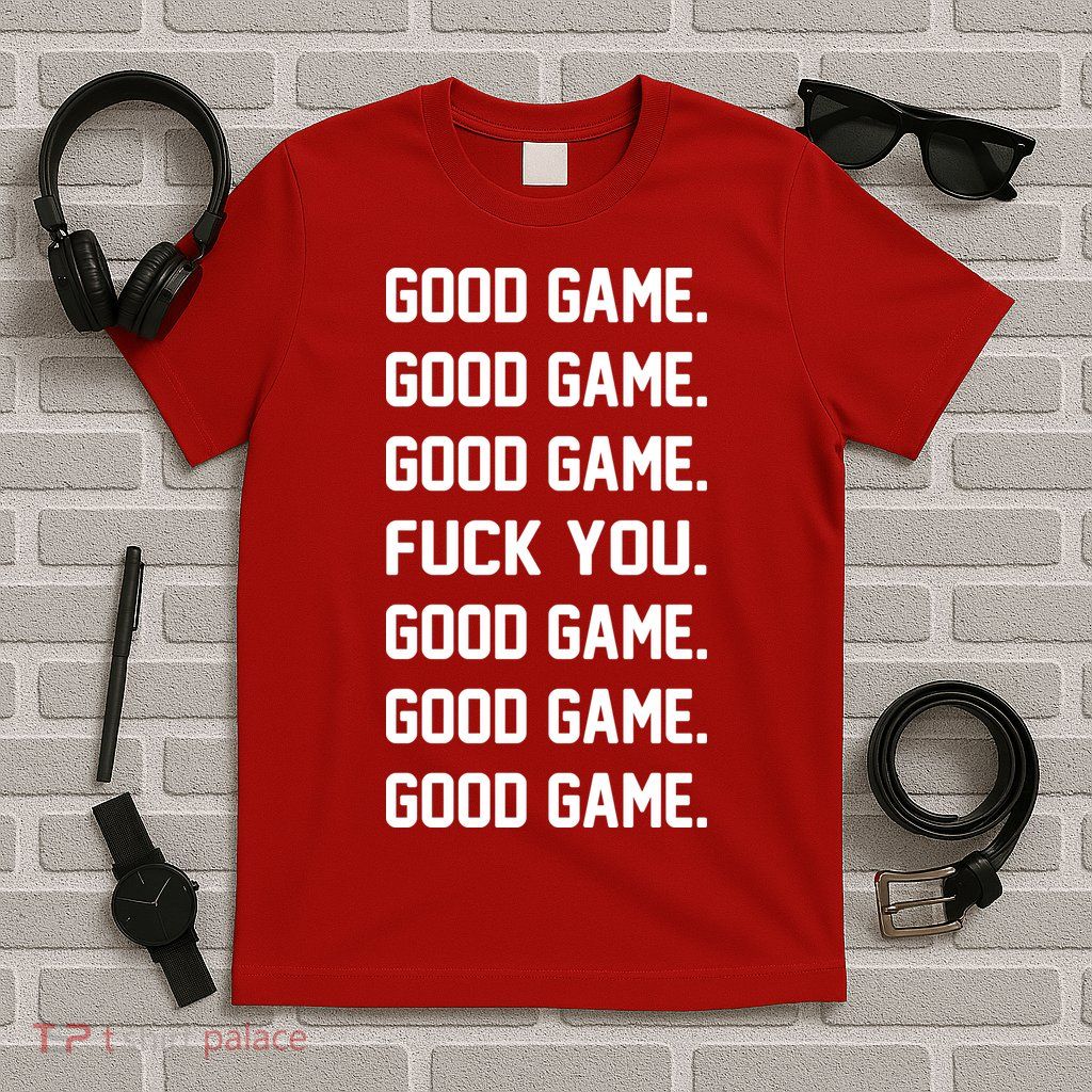 Good Game F You T-Shirt