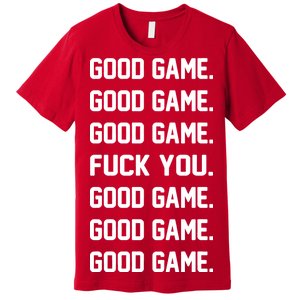 Good Game F You Premium T-Shirt