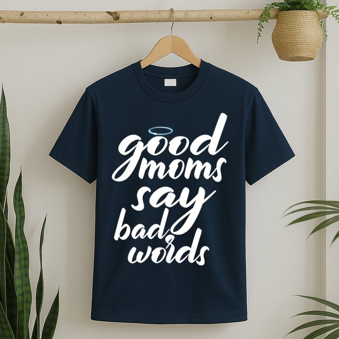 Good Moms Say Bad Words T-Shirt