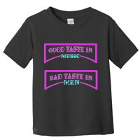 Good Taste In Music Bad Taste In Men Toddler T-Shirt