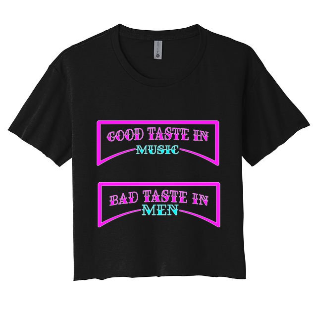 Good Taste In Music Bad Taste In Men Crop Top