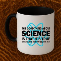 Good Thing About Science Is That It's True Mug