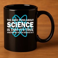 Good Thing About Science Is That It's True 11oz C Handle Ceramic Mug