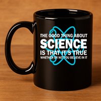 Good Thing About Science Is That It's True 11oz C Handle Ceramic Mug