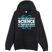 Good Thing About Science Is That It's True Premium Pullover Hoodie