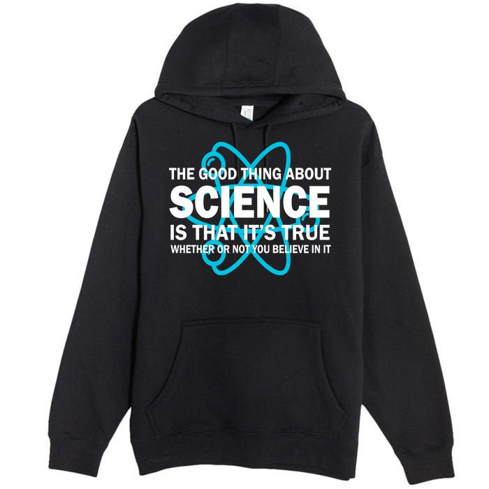 Good Thing About Science Is That It's True Premium Pullover Hoodie