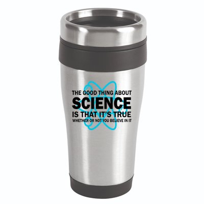 Good Thing About Science Is That It's True 16oz Travel Tumbler