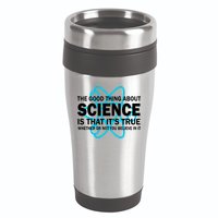Good Thing About Science Is That It's True 16oz Travel Tumbler