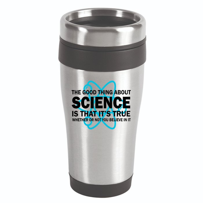 Good Thing About Science Is That It's True 16oz Travel Tumbler