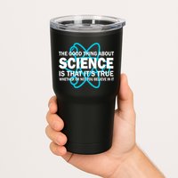 Good Thing About Science Is That It's True Tumbler
