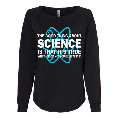 Good Thing About Science Is That It's True Womens California Wash Sweatshirt