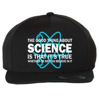 Good Thing About Science Is That It's True Wool Snapback Cap