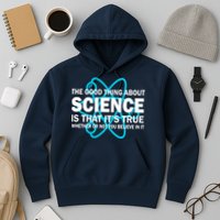 Good Thing About Science Is That It's True Hoodie