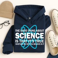 Good Thing About Science Is That It's True Hoodie