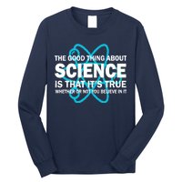 Good Thing About Science Is That It's True Long Sleeve Shirt