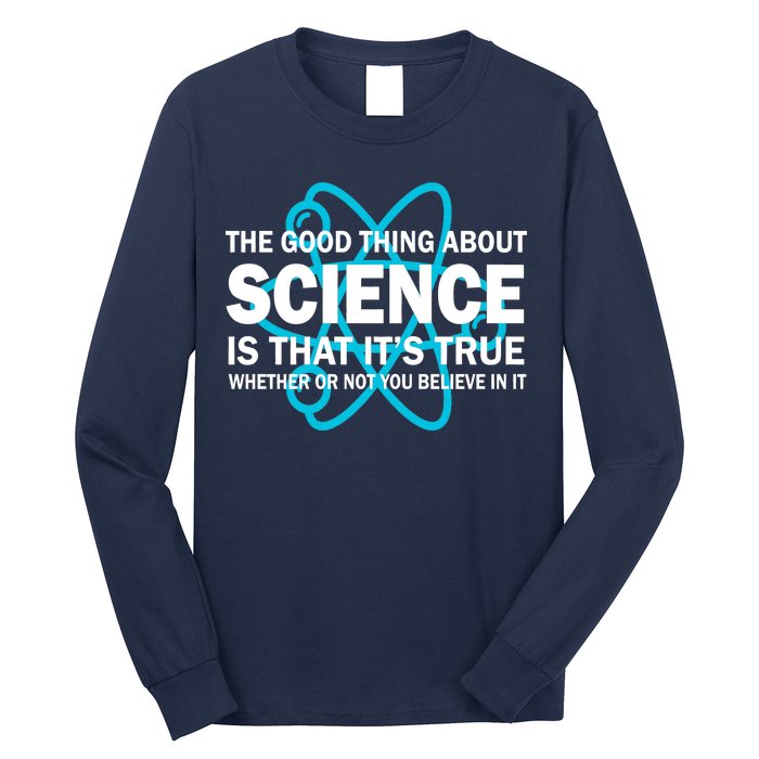 Good Thing About Science Is That It's True Long Sleeve Shirt