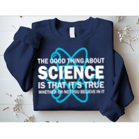 Good Thing About Science Is That It's True Sweatshirt