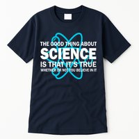 Good Thing About Science Is That It's True Tall T-Shirt